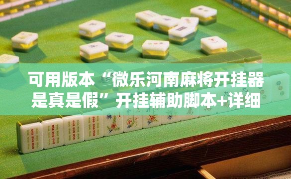 可用版本“微乐河南麻将开挂器是真是假”开挂辅助脚本+详细开挂安装教程