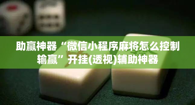 助赢神器“微信小程序麻将怎么控制输赢”开挂(透视)辅助神器
