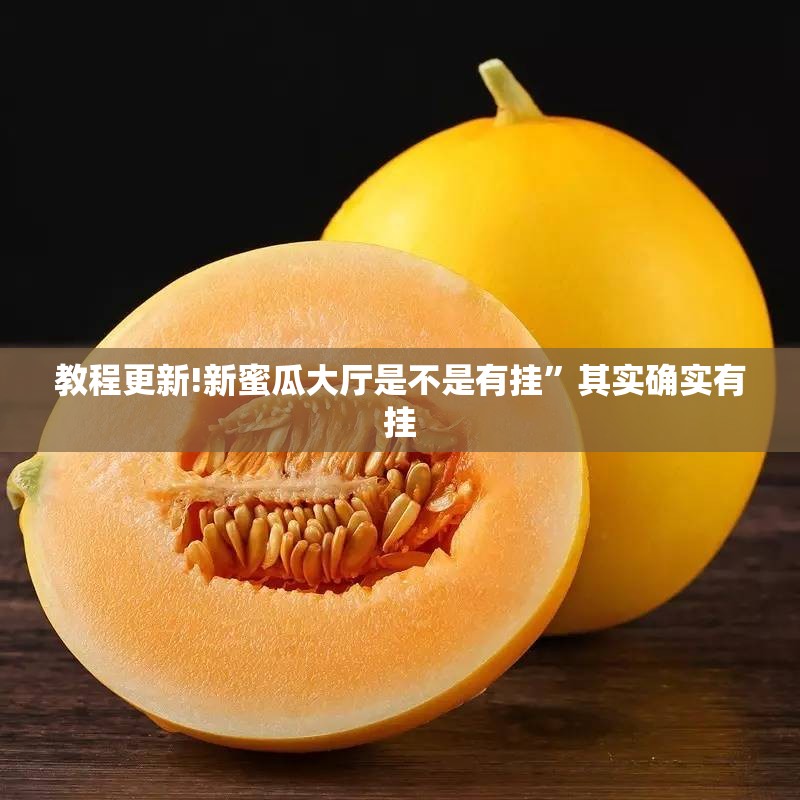 教程更新!新蜜瓜大厅是不是有挂	”其实确实有挂