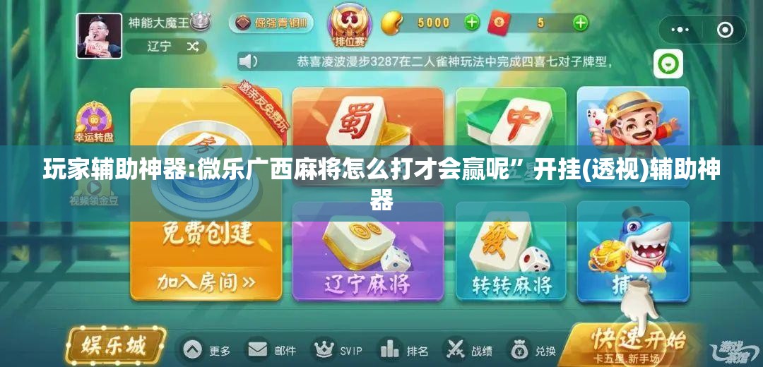 玩家辅助神器:微乐广西麻将怎么打才会赢呢”开挂(透视)辅助神器