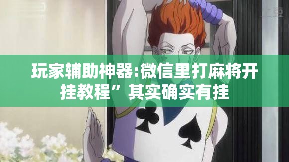 玩家辅助神器:微信里打麻将开挂教程	”其实确实有挂