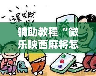 辅助教程“微乐陕西麻将怎么提高胜率”其实确实有挂