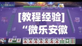 [教程经验]“微乐安徽麻将怎么提高胜率!辅助神器插件下载