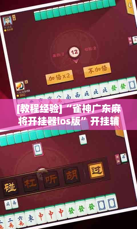 [教程经验]“雀神广东麻将开挂器ios版	”开挂辅助脚本+详细开挂安装教程