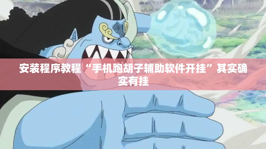 安装程序教程“手机跑胡子辅助软件开挂	”其实确实有挂