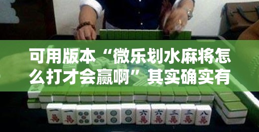 可用版本“微乐划水麻将怎么打才会赢啊”其实确实有挂