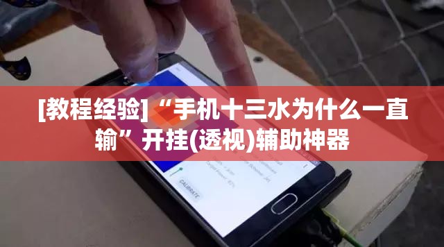 [教程经验]“手机十三水为什么一直输”开挂(透视)辅助神器
