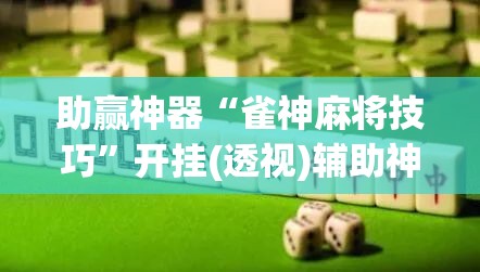 助赢神器“雀神麻将技巧”开挂(透视)辅助神器