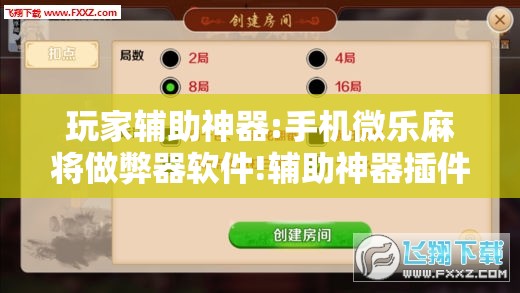 玩家辅助神器:手机微乐麻将做弊器软件!辅助神器插件下载 玩家辅助神器:手机微乐麻将做弊器软件!辅助神器插件下载
