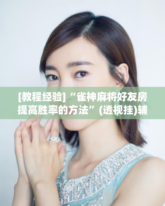 [教程经验]“雀神麻将好友房提高胜率的方法”(透视挂)辅助透视教程
