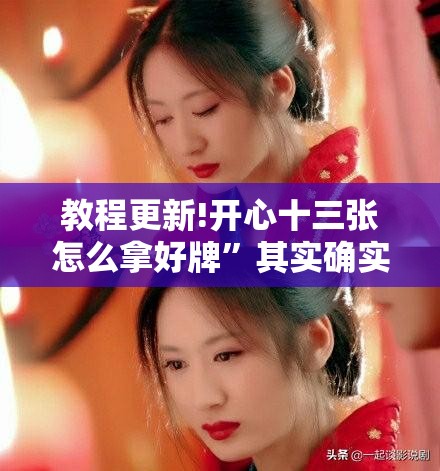 教程更新!开心十三张怎么拿好牌”其实确实有挂
