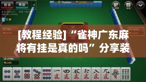 [教程经验]“雀神广东麻将有挂是真的吗”分享装挂详细步骤