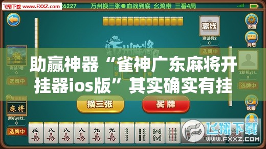 助赢神器“雀神广东麻将开挂器ios版”其实确实有挂