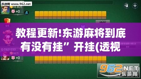 教程更新!东游麻将到底有没有挂”开挂(透视)辅助神器