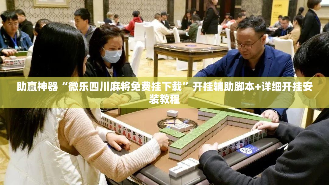 助赢神器“微乐四川麻将免费挂下载	”开挂辅助脚本+详细开挂安装教程