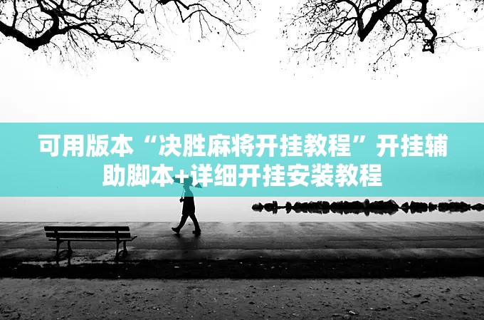 可用版本“决胜麻将开挂教程	”开挂辅助脚本+详细开挂安装教程