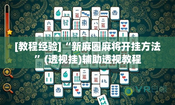 [教程经验]“新麻圈麻将开挂方法”(透视挂)辅助透视教程