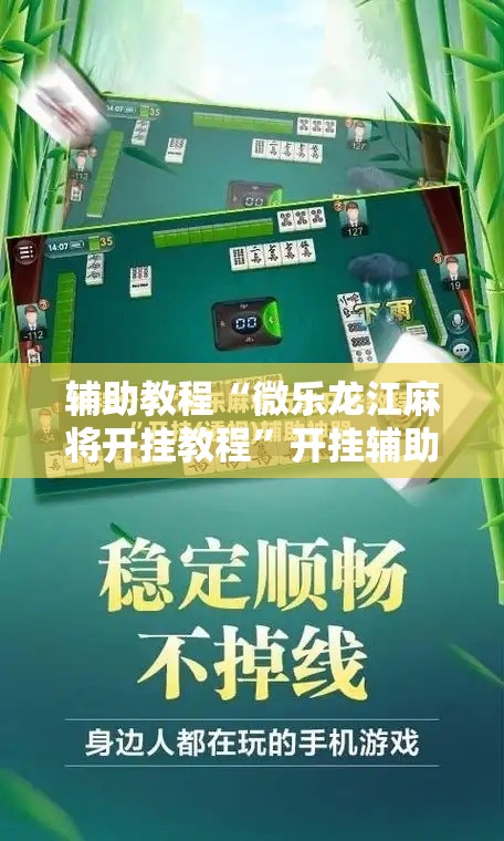 辅助教程“微乐龙江麻将开挂教程”开挂辅助脚本+详细开挂安装教程