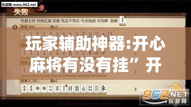 玩家辅助神器:开心麻将有没有挂”开挂(透视)辅助教程