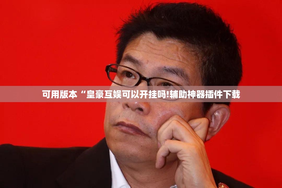可用版本“皇豪互娱可以开挂吗!辅助神器插件下载
