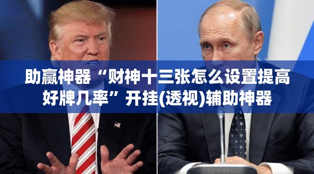 助赢神器“财神十三张怎么设置提高好牌几率”开挂(透视)辅助神器