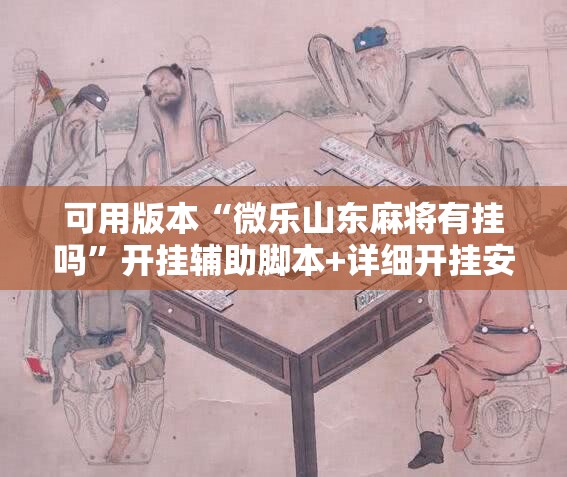 可用版本“微乐山东麻将有挂吗”开挂辅助脚本+详细开挂安装教程
