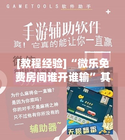 [教程经验]“微乐免费房间谁开谁输”其实确实有挂