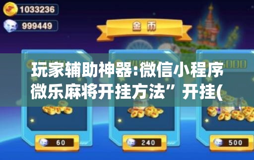 玩家辅助神器:微信小程序微乐麻将开挂方法”开挂(透视)辅助神器