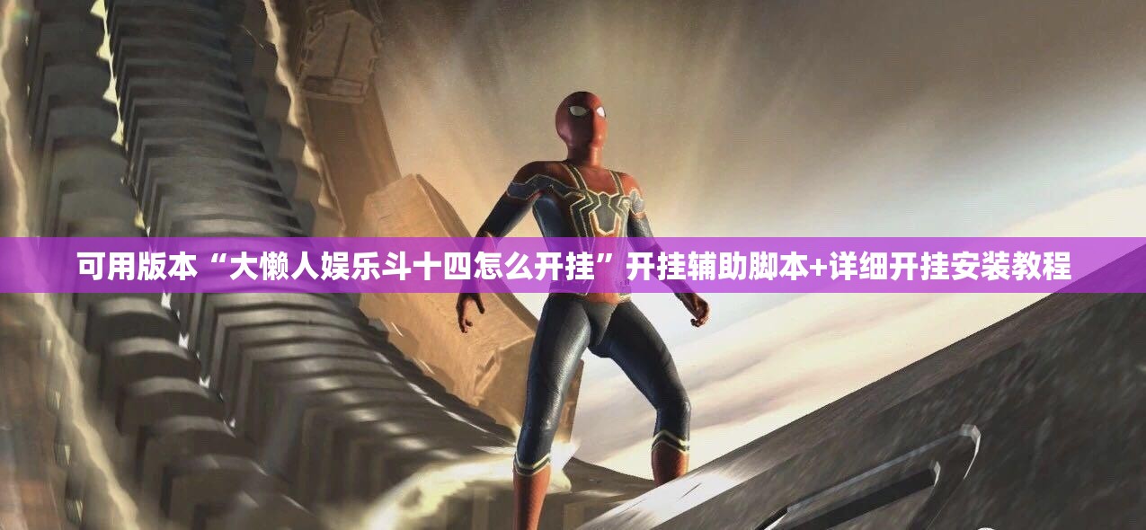 可用版本“大懒人娱乐斗十四怎么开挂	”开挂辅助脚本+详细开挂安装教程