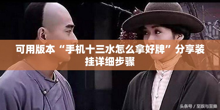 可用版本“手机十三水怎么拿好牌”分享装挂详细步骤