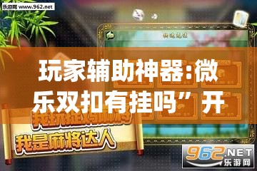 玩家辅助神器:微乐双扣有挂吗	”开挂(透视)辅助神器