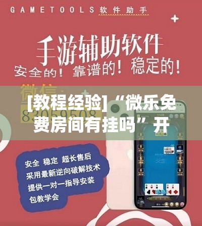 [教程经验]“微乐免费房间有挂吗”开挂辅助脚本+详细开挂安装教程