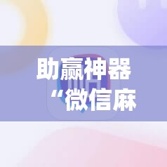 助赢神器“微信麻将有没有挂”开挂(透视)辅助神器