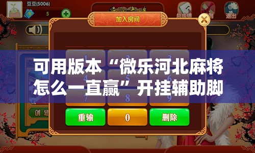 可用版本“微乐河北麻将怎么一直赢	”开挂辅助脚本+详细开挂安装教程