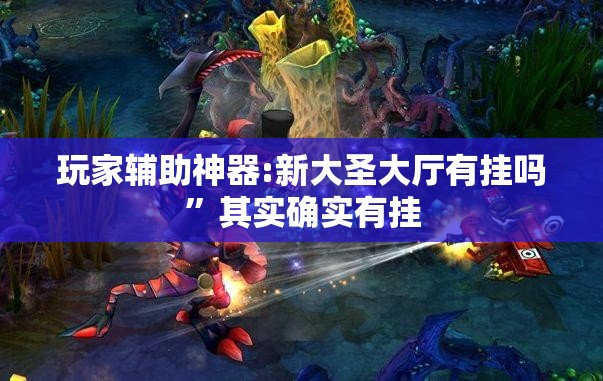 玩家辅助神器:新大圣大厅有挂吗	”其实确实有挂