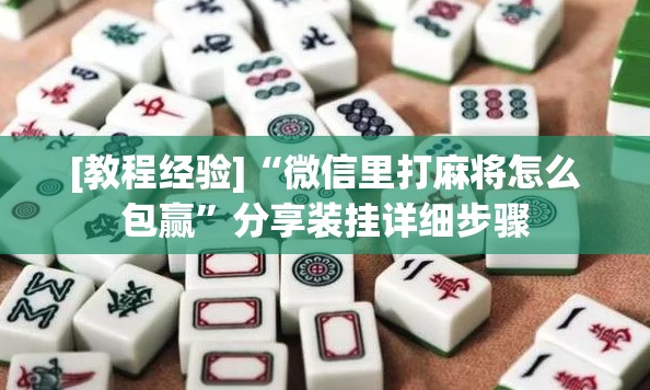 [教程经验]“微信里打麻将怎么包赢”分享装挂详细步骤