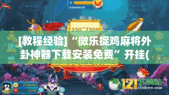 [教程经验]“微乐捉鸡麻将外卦神器下载安装免费	”开挂(透视)辅助教程