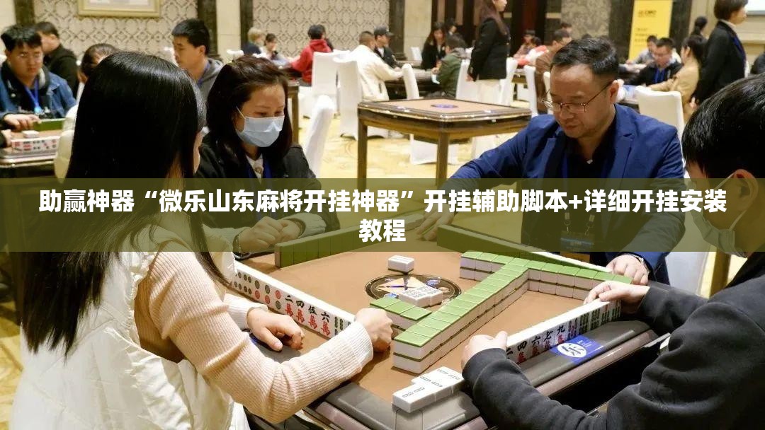 助赢神器“微乐山东麻将开挂神器	”开挂辅助脚本+详细开挂安装教程