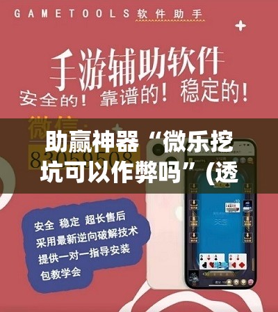 助赢神器“微乐挖坑可以作弊吗”(透视挂)辅助透视教程