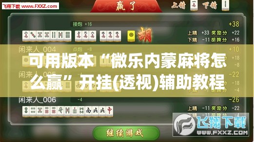 可用版本“微乐内蒙麻将怎么赢”开挂(透视)辅助教程