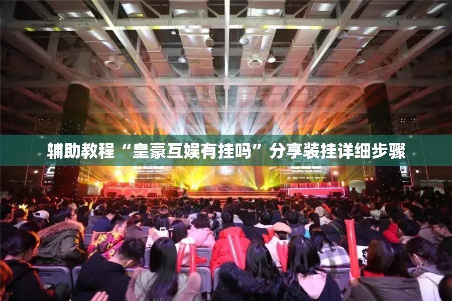 辅助教程“皇豪互娱有挂吗”分享装挂详细步骤