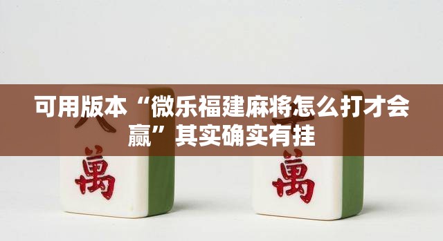 可用版本“微乐福建麻将怎么打才会赢”其实确实有挂