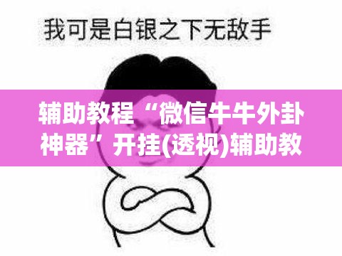 辅助教程“微信牛牛外卦神器	”开挂(透视)辅助教程