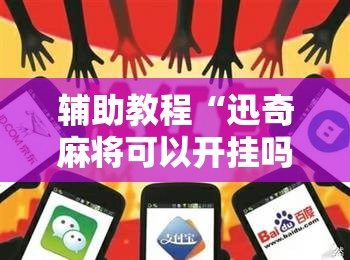 辅助教程“迅奇麻将可以开挂吗”分享装挂详细步骤