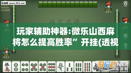 玩家辅助神器:微乐山西麻将怎么提高胜率”开挂(透视)辅助教程