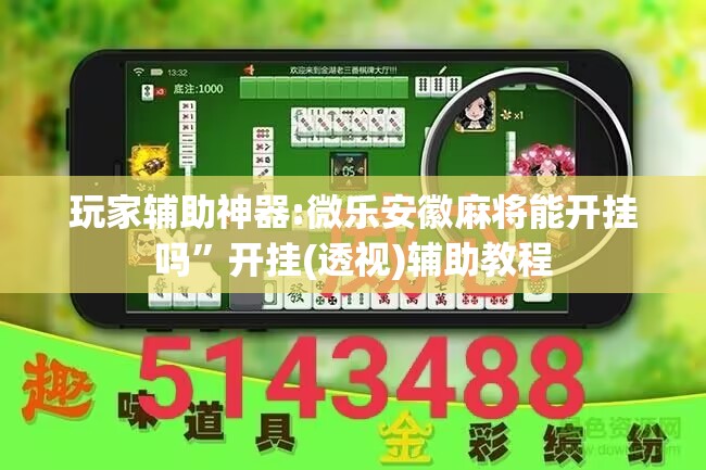 玩家辅助神器:微乐安徽麻将能开挂吗	”开挂(透视)辅助教程