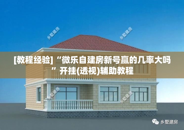 [教程经验]“微乐自建房新号赢的几率大吗”开挂(透视)辅助教程