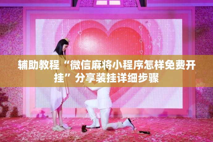 辅助教程“微信麻将小程序怎样免费开挂”分享装挂详细步骤