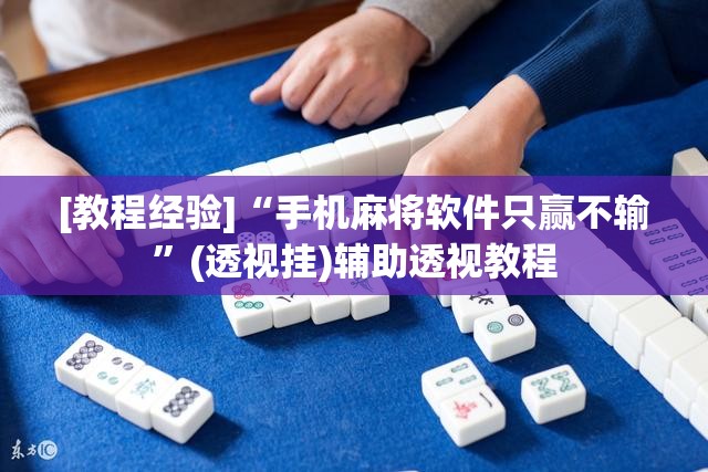 [教程经验]“手机麻将软件只赢不输”(透视挂)辅助透视教程