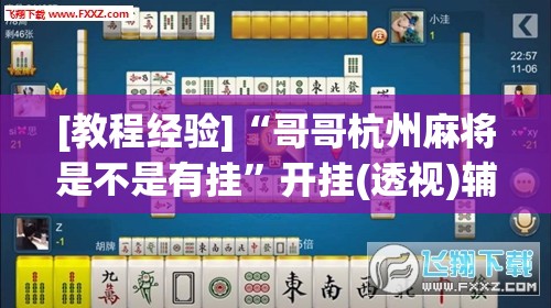 [教程经验]“哥哥杭州麻将是不是有挂	”开挂(透视)辅助神器